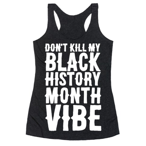 Don't Kill My Black History Month Vibe Racerback Tank Top