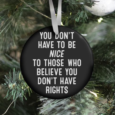 You Don't Have To Be Nice Ornament