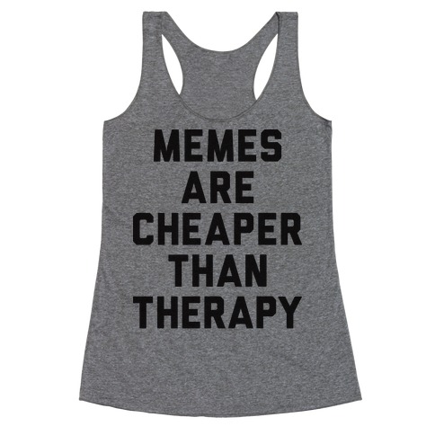 Memes Are Cheaper Than Therapy Racerback Tank Top