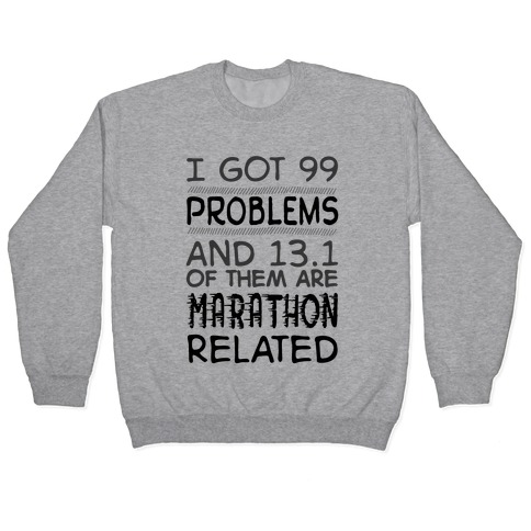 I Got 99 Problems And 13.1 Are Marathon Related Pullover