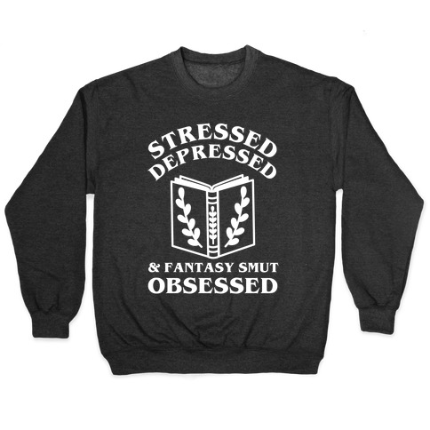 Stressed, Depressed & Fantasy Smut Obsessed Pullover