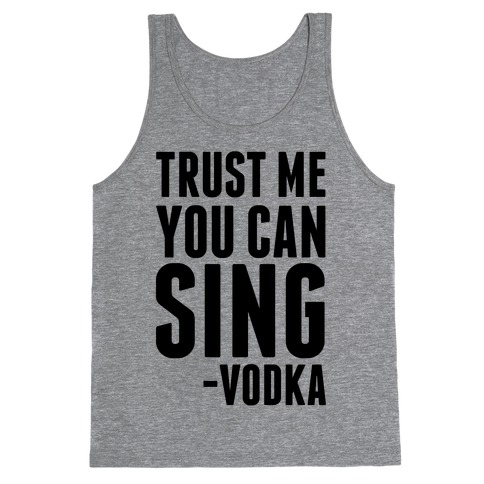 Trust Me You Can Sing Vodka Tank Top