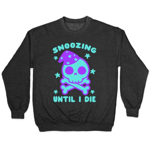 Snoozing Until I Die Pullover