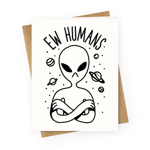 Ew Humans Alien Greeting Card