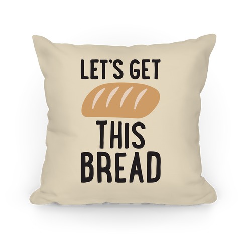 Let's Get This Bread Pillow