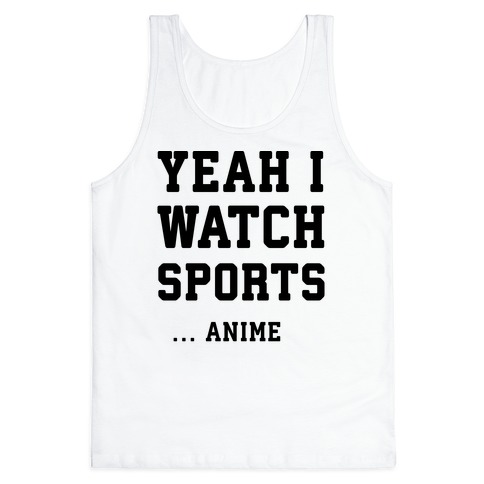 Yeah I Watch Sports ...Anime Tank Top