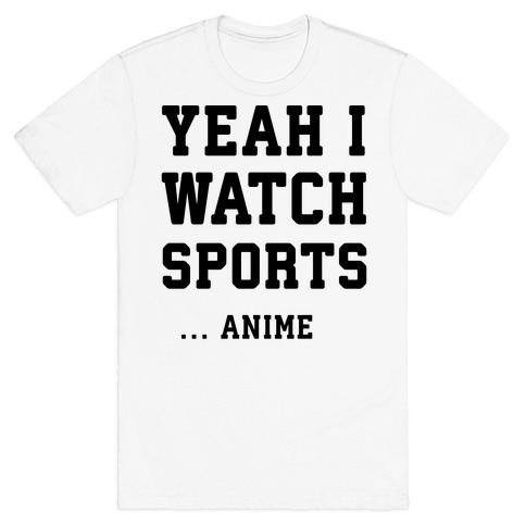 Yeah I Watch Sports ...Anime T-Shirt