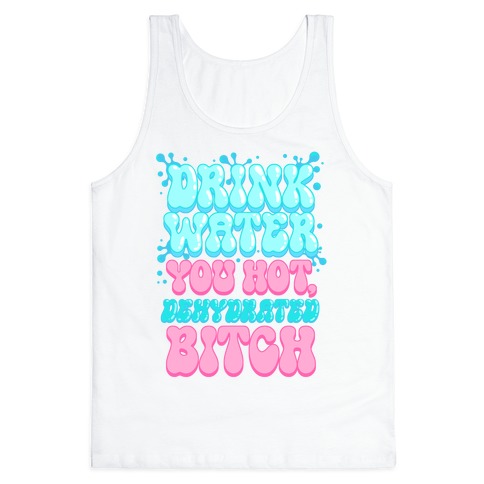 Drink Water You Hot, Dehydrated Bitch Tank Top