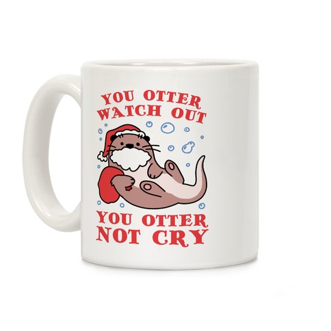 You Otter Watch Out, You Otter Not Cry Coffee Mug