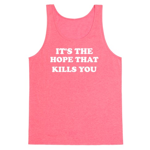 It's The Hope That Kills You Tank Top