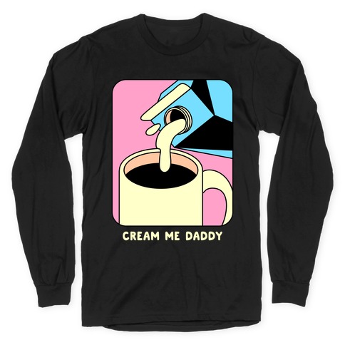 Cream Me Daddy (Coffee) Long Sleeve T-Shirt