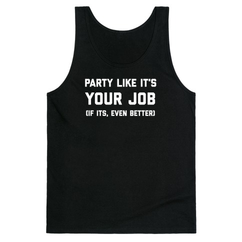 Party Like It's Your Job (If It Is, Even Better) Tank Top