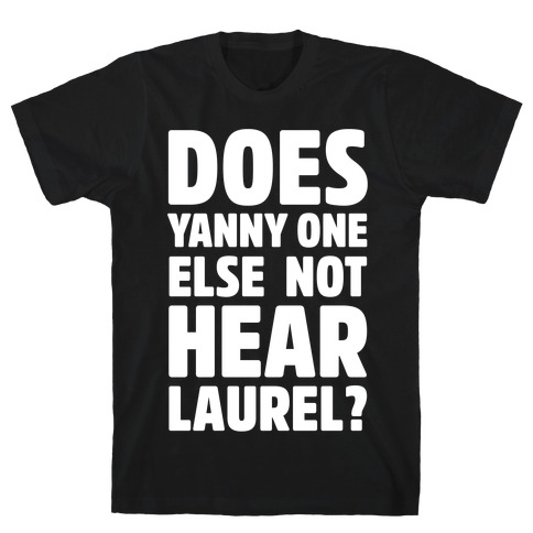 Does Yanny One Else Not Hear Laurel White Print T-Shirt