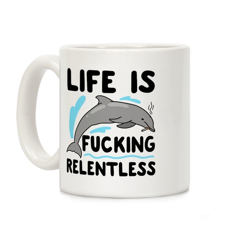 Life is F***ing Relentless Dolphin Coffee Mug