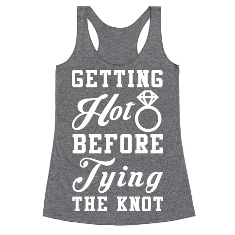 Getting Hot Before Tying The Knot Wht Racerback Tank Top