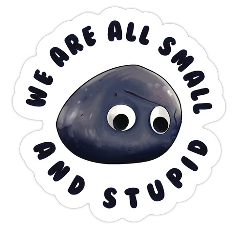 We're All Small And Stupid Die Cut Sticker