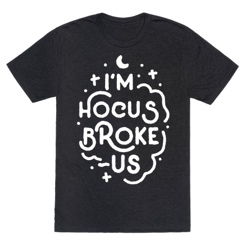 I'm Hocus Broke-us T-Shirt