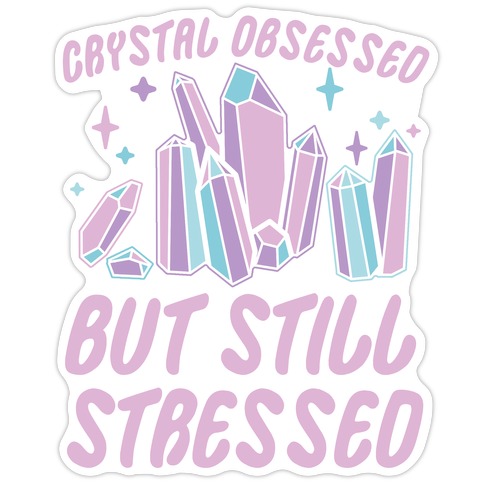 Crystal Obsessed But Still Stressed Die Cut Sticker