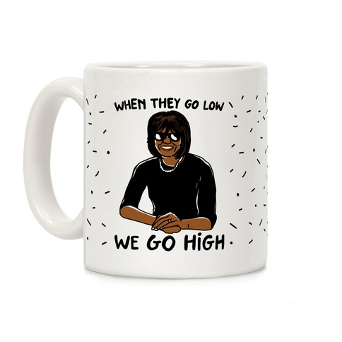 When They Go Low We Go High Coffee Mug