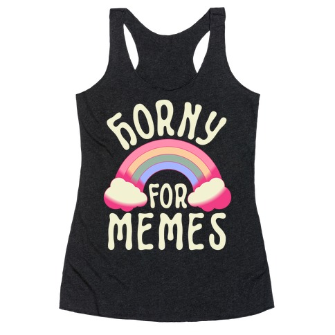 Horny For Memes  Racerback Tank Top