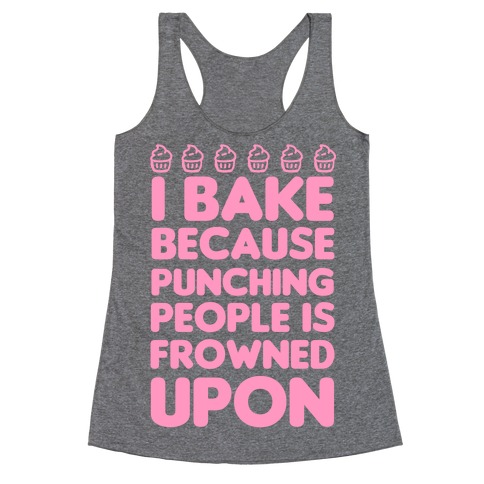 I Bake Because Punching People Is Frowned Upon Racerback Tank Top