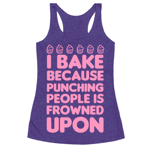 I Bake Because Punching People Is Frowned Upon - Racerback Tank Tops ...