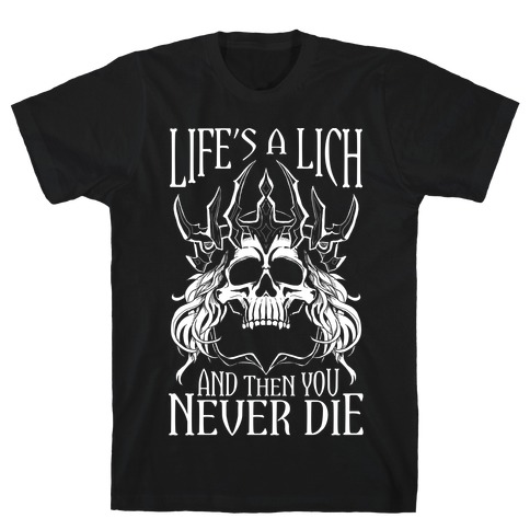 Life's a Lich, And Then You Never Die T-Shirt