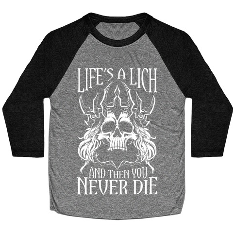 Life's a Lich, And Then You Never Die Baseball Tee