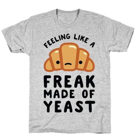 Feeling like a Freak Made of Yeast T-Shirt