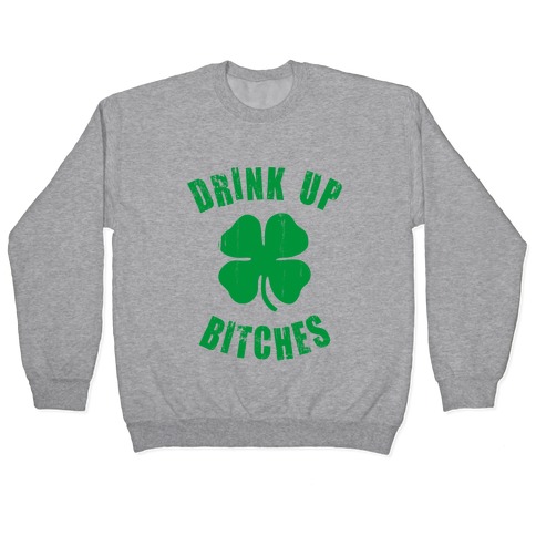 Drink Up Bitches (St. Patrick's Day) Pullover