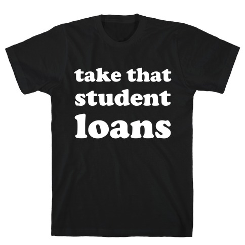 Take That Student Loans T-Shirt