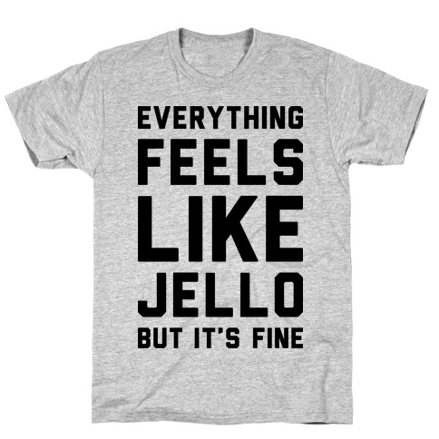 Everything Feels Like Jello T-Shirt
