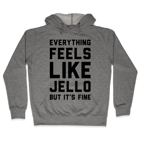 Everything Feels Like Jello Hooded Sweatshirt