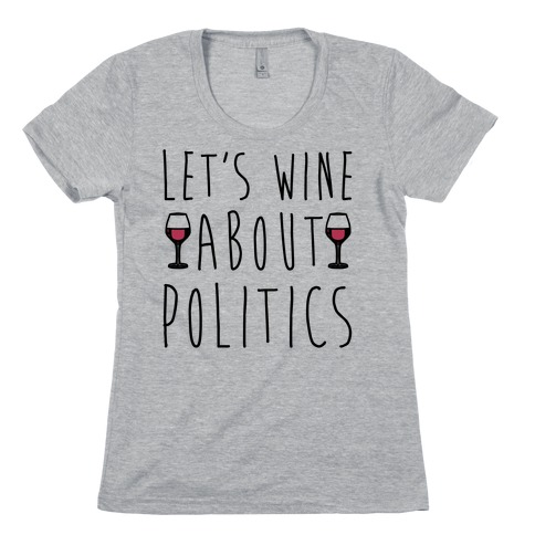 Let's Wine About Politics Womens T-Shirt