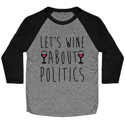 Let's Wine About Politics Baseball Tee