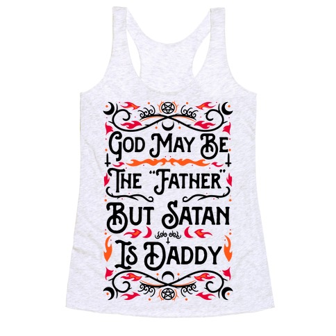 God May Be The "Father" But Satan Is Daddy Racerback Tank Top