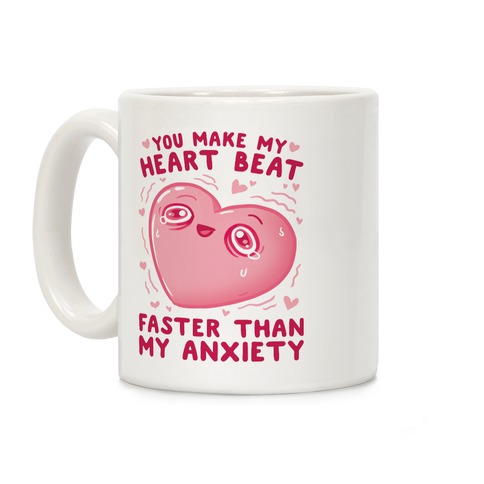 You Make My Heart Beat Faster Than My Anxiety Coffee Mug