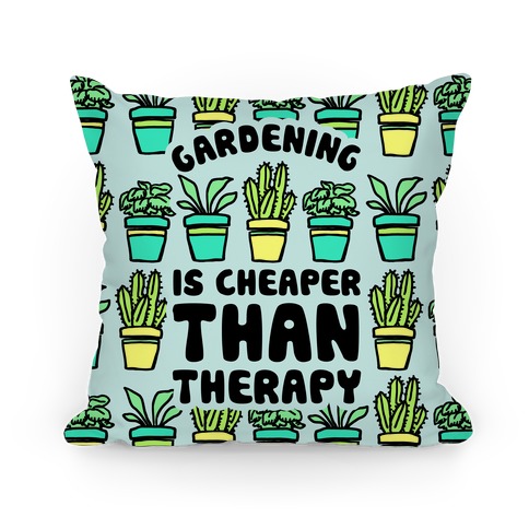 Gardening Is Cheaper Than Therapy Pillow
