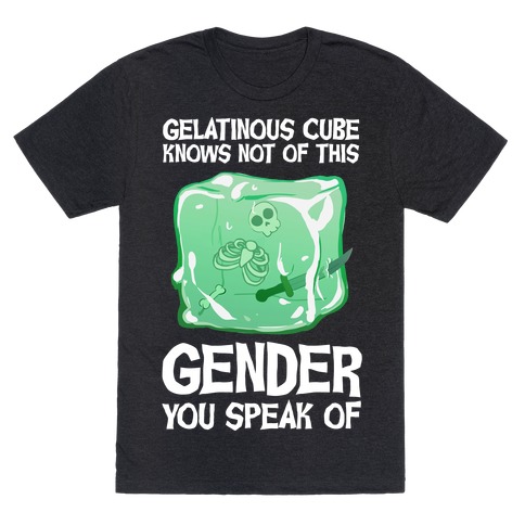 Gelatinous Cube Knows Not Of This Gender You Speak Of T-Shirt