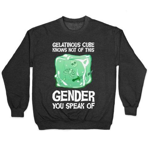 Gelatinous Cube Knows Not Of This Gender You Speak Of Pullover