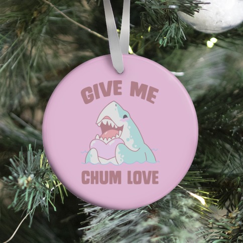 Give Me Chum Love Ornament