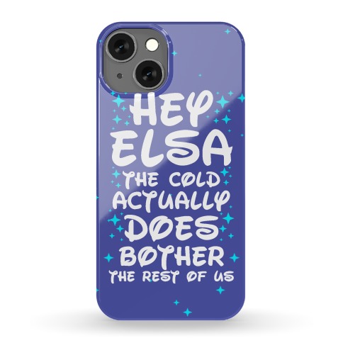 Hey Elsa The Cold Actually Does Bother the Rest of Us Phone Case