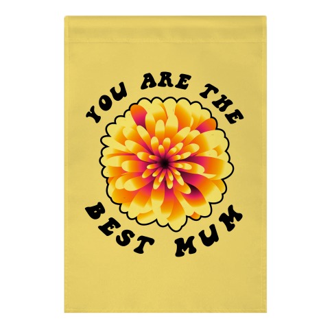 You Are The Best Mum Garden Flag