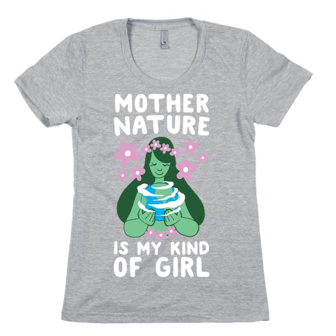 Mother Nature is my Kind of Girl Womens T-Shirt