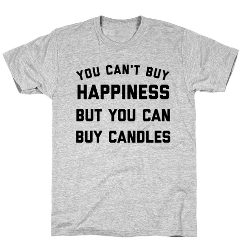 You Can't Buy Happiness, But You Can Buy Candles. T-Shirt