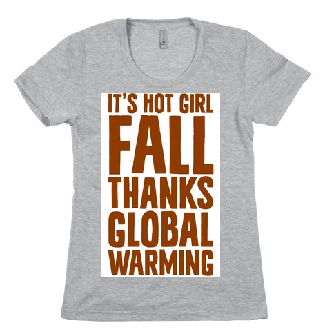 It's Hot Girl Fall Thanks Global Warming! Womens T-Shirt