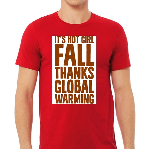 https://images.lookhuman.com/render/standard/e913ZeJ0KzzV1crZzUYEvM0sw0wV1MSZ/3600-red-lifestyle_male_2021-t-it-s-hot-girl-fall-thanks-global-warming.jpg