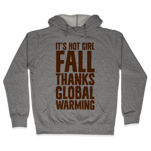 It's Hot Girl Fall Thanks Global Warming! Hooded Sweatshirt