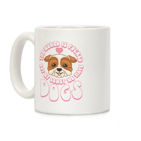 The World is F***ed But At Least We Have Dogs Bulldog Coffee Mug