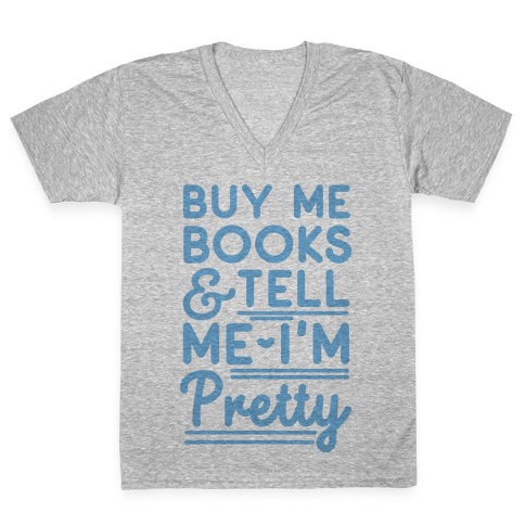Buy Me Books and Tell Me I'm Pretty V-Neck Tee Shirt